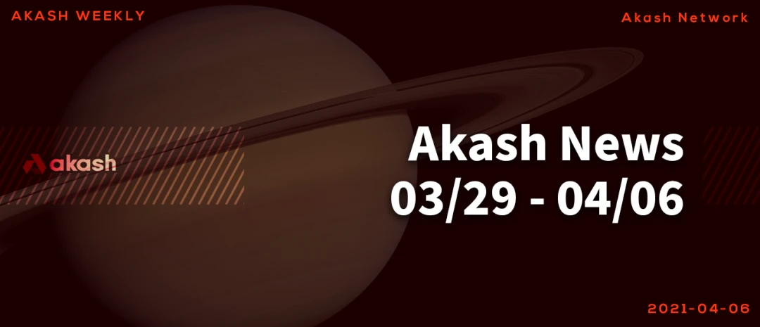 Akash 项目动态｜3月29日 - 4月6日