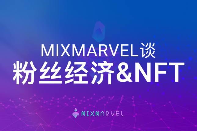 MixMarvel联合创始人谈粉丝经济和NFT：组织形态的改变与基础设施不可或缺