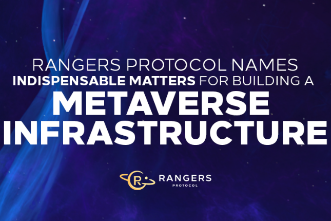 Rangers Protocol：构建Metaverse基础设施，底层架构、用户体验、开发者体验与行业共识缺一不可