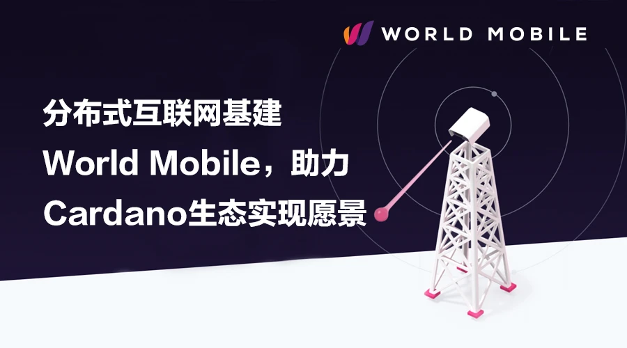 分布式互联网基建World Mobile，助力Cardano生态实现愿景
