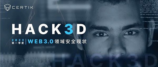 CertiK：2022年第一季度Web3.0行业安全报告发布（附PDF下载链接）