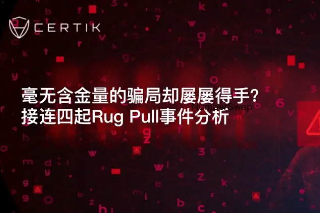 毫无含金量的骗局却屡屡得手？接连四起Rug Pull事件分析