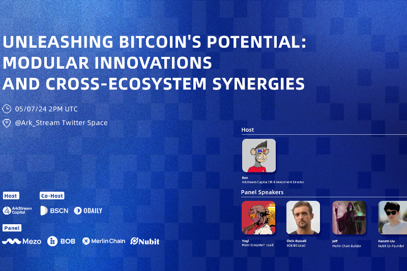 ArkStream Capital Space｜Unleashing Bitcoin's potential：Modular Innovations and Cross-Ecosystem Synergies