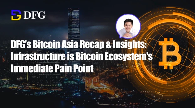 DFGs review and insights on Bitcoin Asia: Infrastructure is the pain point that the Bitcoin ecosystem must solve first