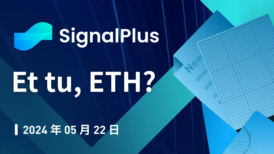 SignalPlus Macro Analysis Special Edition: Et tu, ETH?