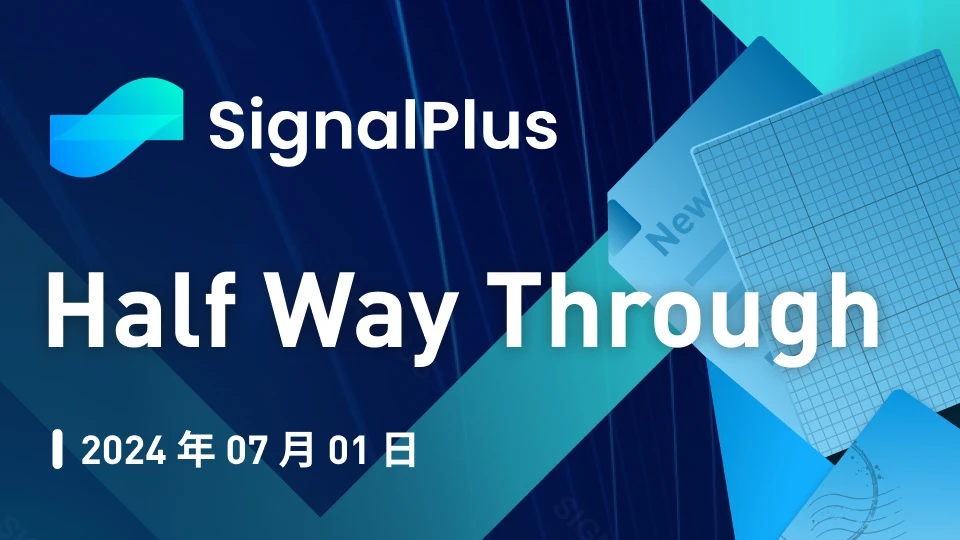 Phiên bản đặc biệt của Phân tích vĩ mô SignalPlus: Đi được một nửa chặng đường