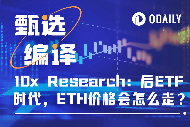 10x Research：后ETF时代，ETH价格会怎么走？
