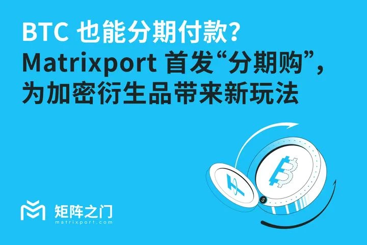 BTCで分割払いはできますか? Matrixport が「分割購入」を開始、仮想通貨デリバティブに新しいゲームプレイをもたらす