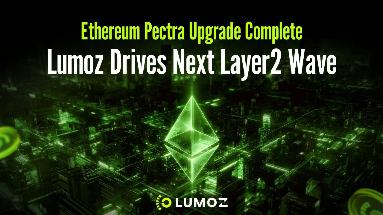以太坊Pectra升级完成，Lumoz助力Layer2扩展浪潮