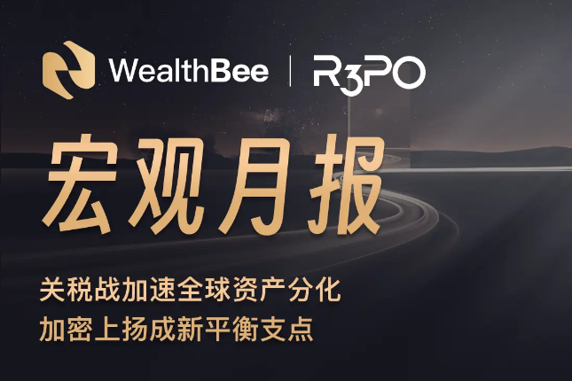 WealthBee宏观月报：关税战加速全球资产分化，加密上扬成新平衡支点