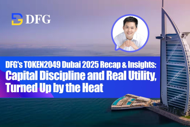 DFG的TOKEN2049迪拜2025回顾与洞察：资本纪律与真实应用，在热浪中持续升温